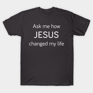 Ask Me How JESUS Changed My Life T-Shirt